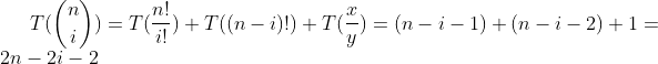 [tex]T({n \choose i}) = T({n! \over i!}) + T((n-i)!) +T({x \over y}) = (n-i-1) +(n-i-2) +1=2n-2i-2[/tex]